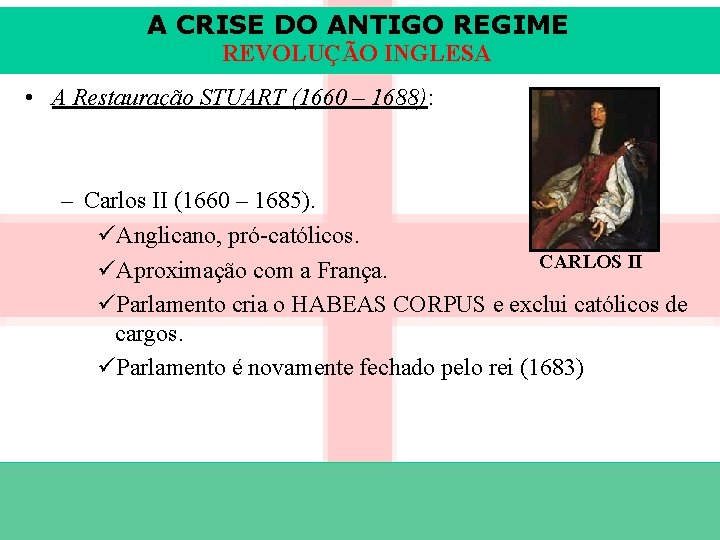 A CRISE DO ANTIGO REGIME REVOLUÇÃO INGLESA • A Restauração STUART (1660 – 1688):