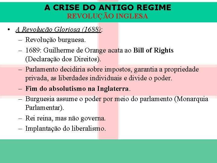 A CRISE DO ANTIGO REGIME REVOLUÇÃO INGLESA • A Revolução Gloriosa (1688): – Revolução