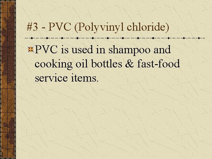#3 - PVC (Polyvinyl chloride) PVC is used in shampoo and cooking oil bottles
