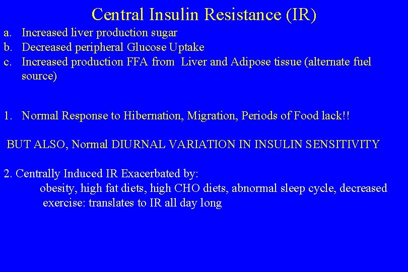 Central Insulin Resistance (IR) a. Increased liver production sugar b. Decreased peripheral Glucose Uptake