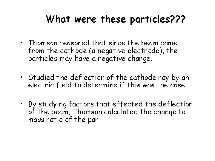 What were these particles? ? ? • Thomson reasoned that since the beam came What were these particles? ? ? • Thomson reasoned that since the beam came