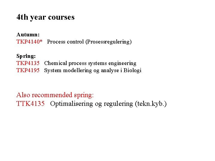 4 th year courses Autumn: TKP 4140* Process control (Prosessregulering) Spring: TKP 4135 Chemical