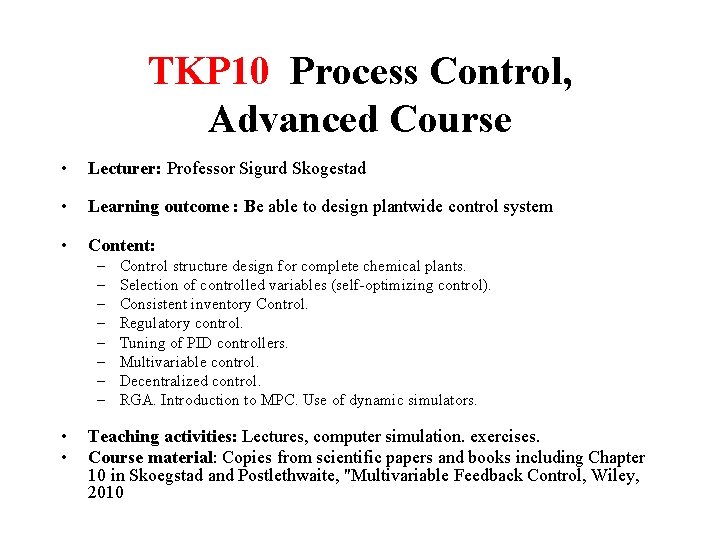 TKP 10 Process Control, Advanced Course • Lecturer: Professor Sigurd Skogestad • Learning outcome