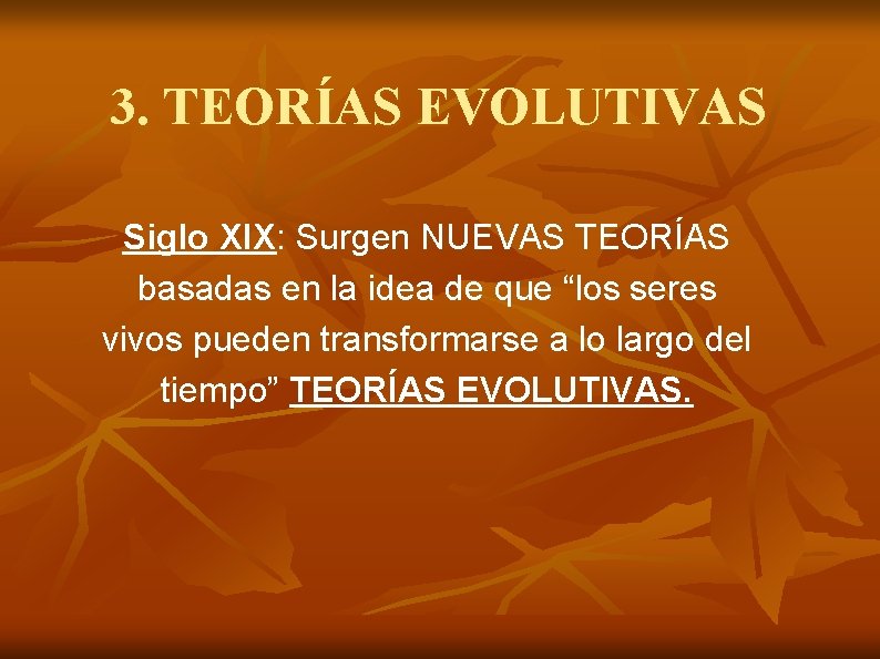 3. TEORÍAS EVOLUTIVAS Siglo XIX: Surgen NUEVAS TEORÍAS basadas en la idea de que