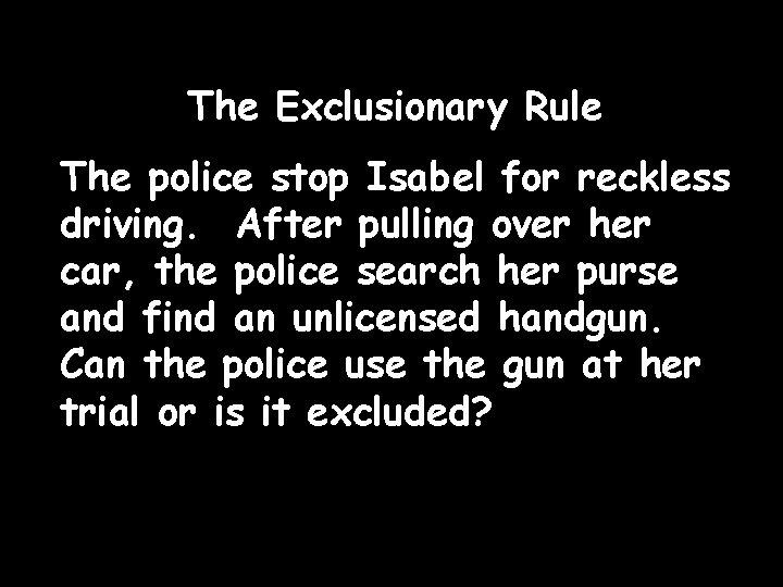 The Exclusionary Rule The police stop Isabel for reckless driving. After pulling over her