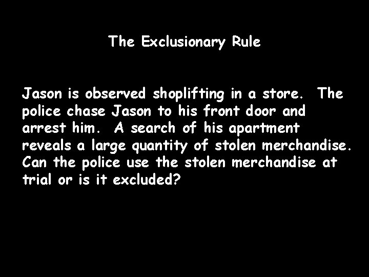 The Exclusionary Rule Jason is observed shoplifting in a store. The police chase Jason