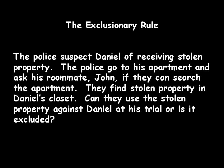 The Exclusionary Rule The police suspect Daniel of receiving stolen property. The police go