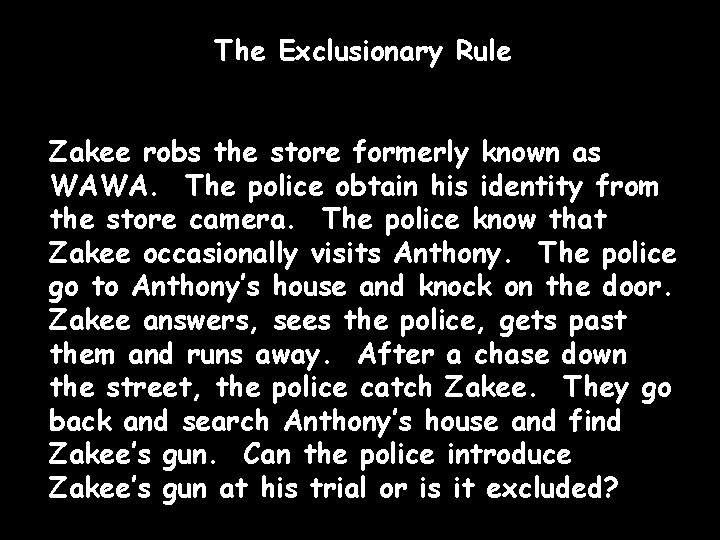 The Exclusionary Rule Zakee robs the store formerly known as WAWA. The police obtain