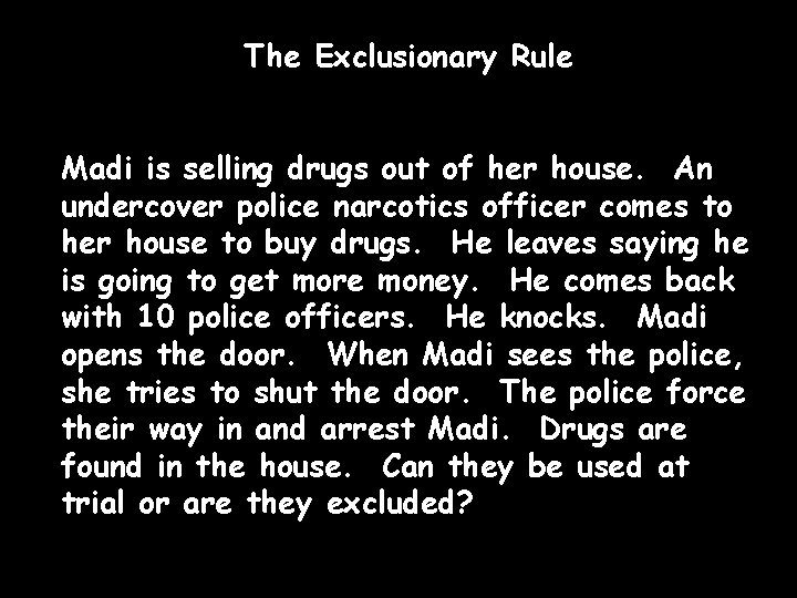 The Exclusionary Rule Madi is selling drugs out of her house. An undercover police