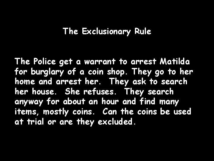 The Exclusionary Rule The Police get a warrant to arrest Matilda for burglary of