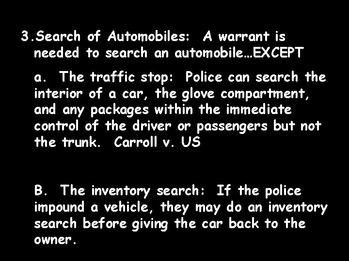3. Search of Automobiles: A warrant is needed to search an automobile…EXCEPT a. The