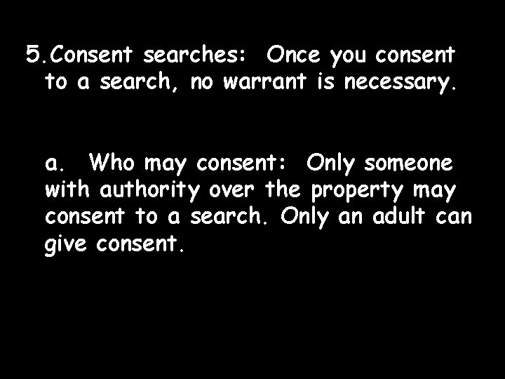 5. Consent searches: Once you consent to a search, no warrant is necessary. a.
