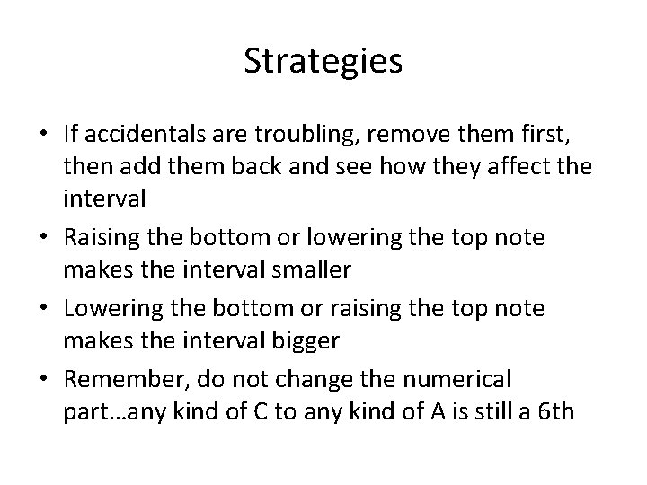 Strategies • If accidentals are troubling, remove them first, then add them back and