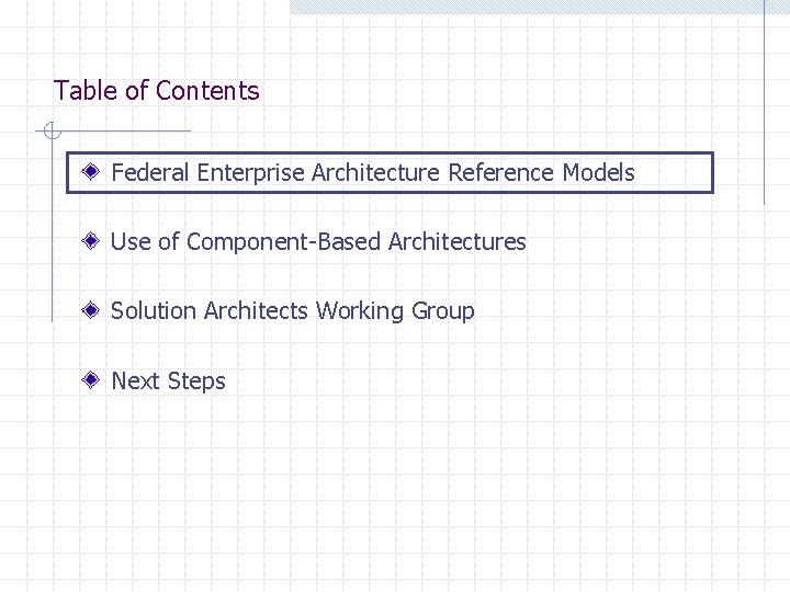 Table of Contents Federal Enterprise Architecture Reference Models Use of Component-Based Architectures Solution Architects