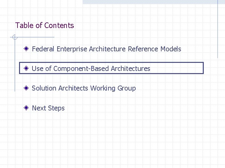 Table of Contents Federal Enterprise Architecture Reference Models Use of Component-Based Architectures Solution Architects