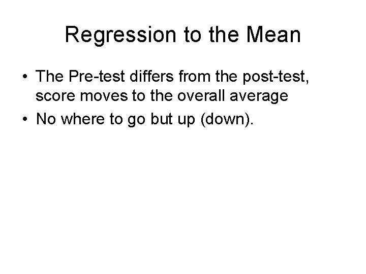 Regression to the Mean • The Pre-test differs from the post-test, score moves to