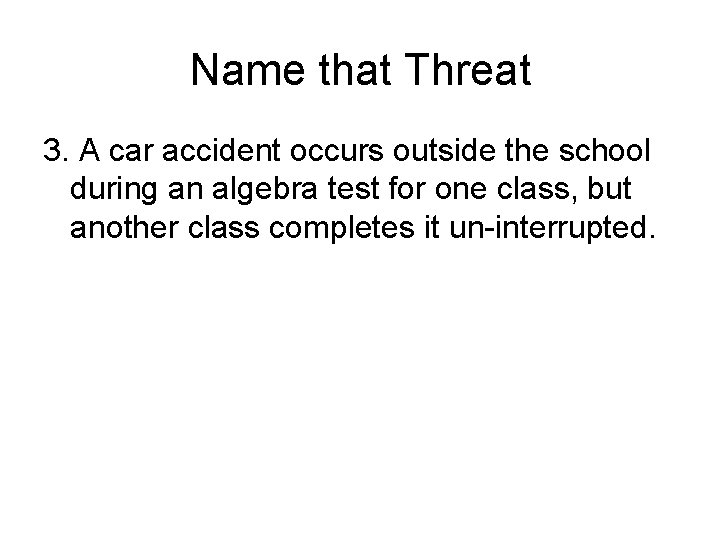 Name that Threat 3. A car accident occurs outside the school during an algebra