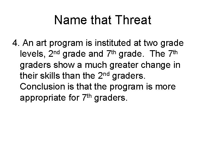 Name that Threat 4. An art program is instituted at two grade levels, 2