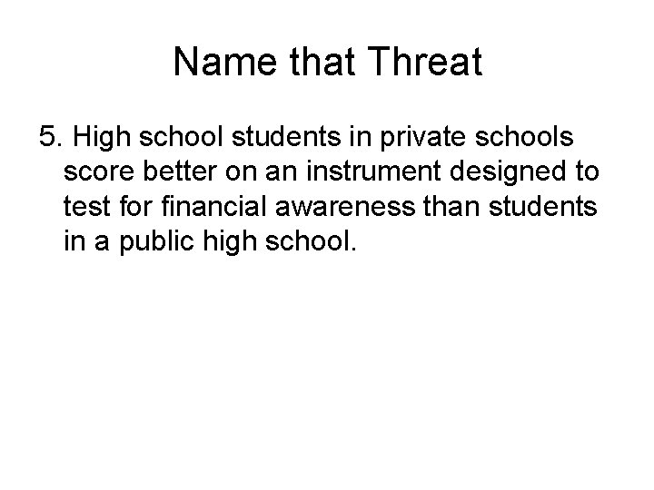 Name that Threat 5. High school students in private schools score better on an