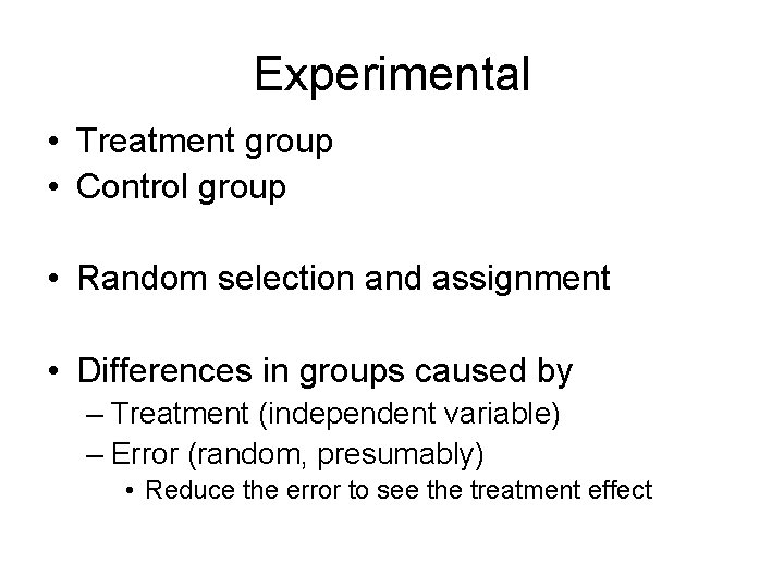 Experimental • Treatment group • Control group • Random selection and assignment • Differences