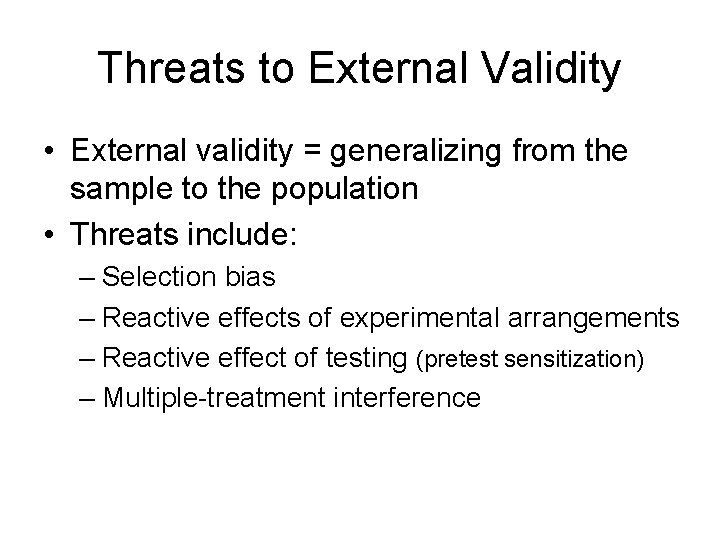 Threats to External Validity • External validity = generalizing from the sample to the