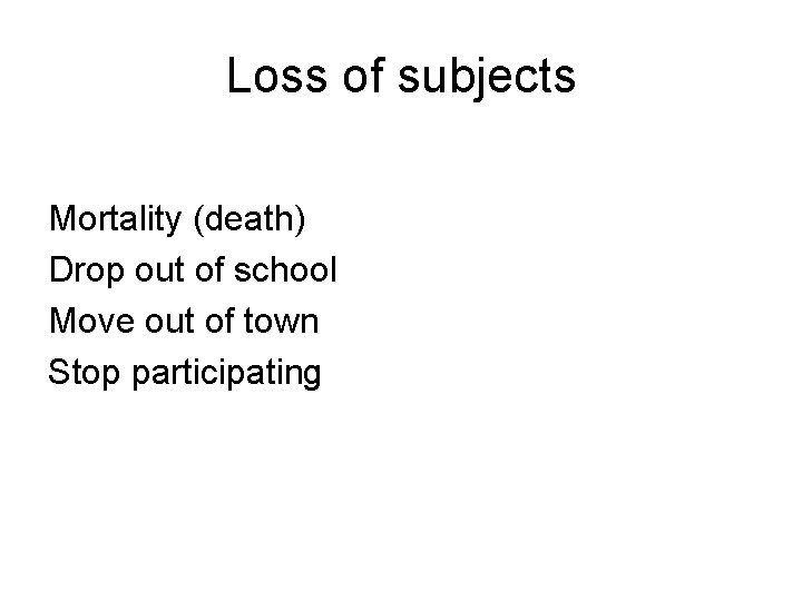 Loss of subjects Mortality (death) Drop out of school Move out of town Stop