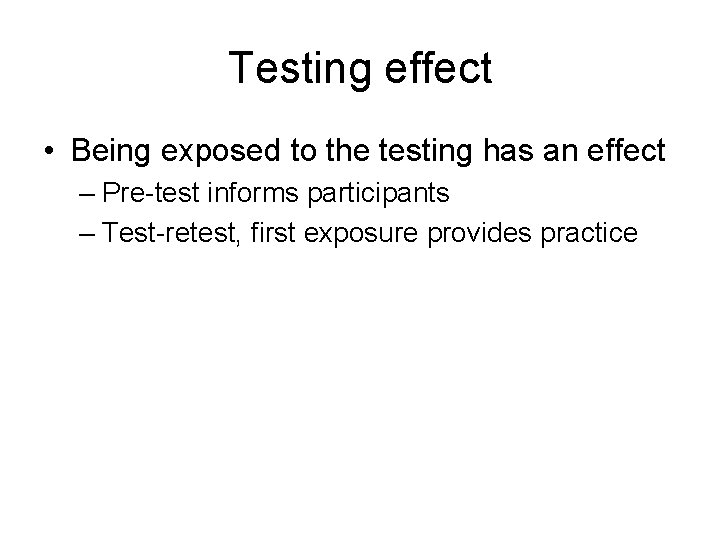 Testing effect • Being exposed to the testing has an effect – Pre-test informs