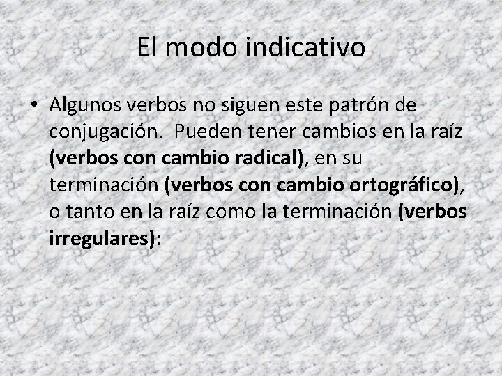 El modo indicativo • Algunos verbos no siguen este patrón de conjugación. Pueden tener