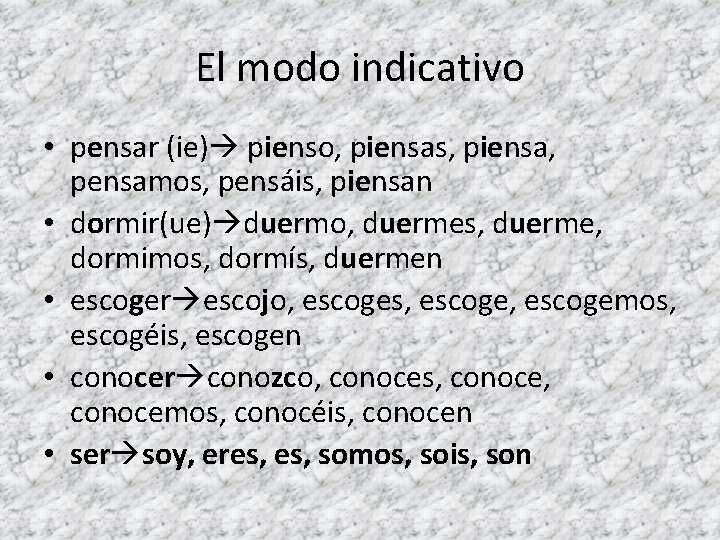 El modo indicativo • pensar (ie) pienso, piensas, piensa, pensamos, pensáis, piensan • dormir(ue)