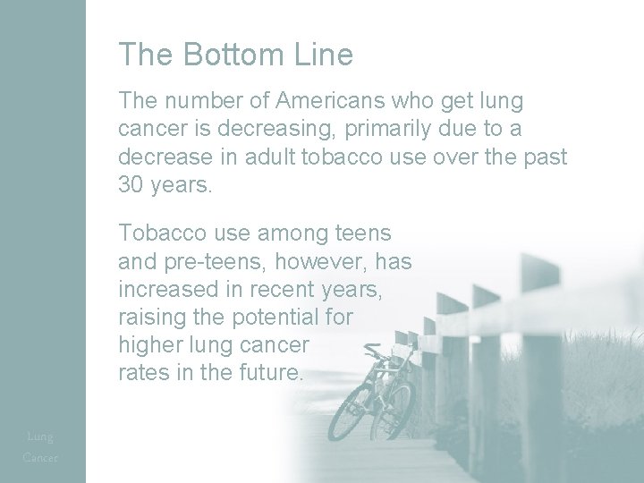 The Bottom Line The number of Americans who get lung cancer is decreasing, primarily