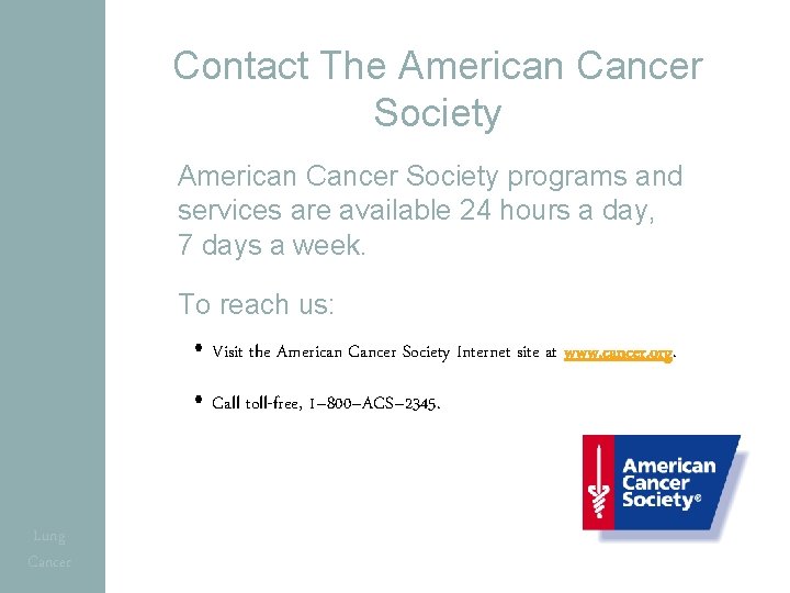 Contact The American Cancer Society programs and services are available 24 hours a day,