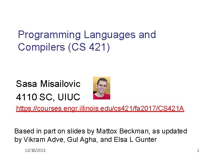 Programming Languages and Compilers (CS 421) Sasa Misailovic 4110 SC, UIUC https: //courses. engr.