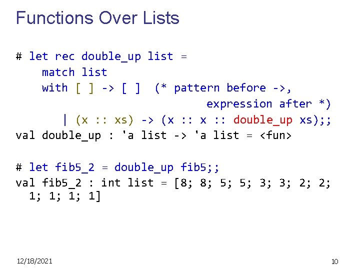Functions Over Lists # let rec double_up list = match list with [ ]