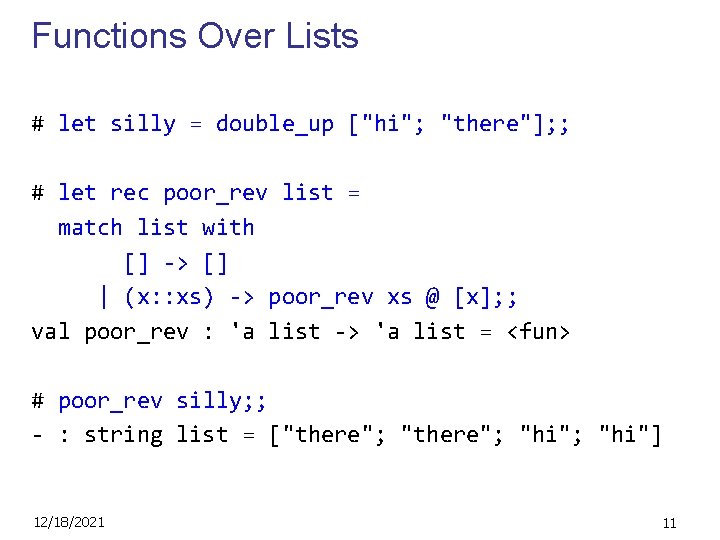 Functions Over Lists # let silly = double_up ["hi"; "there"]; ; # let rec