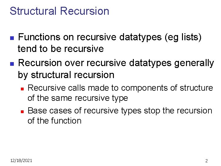 Structural Recursion n n Functions on recursive datatypes (eg lists) tend to be recursive