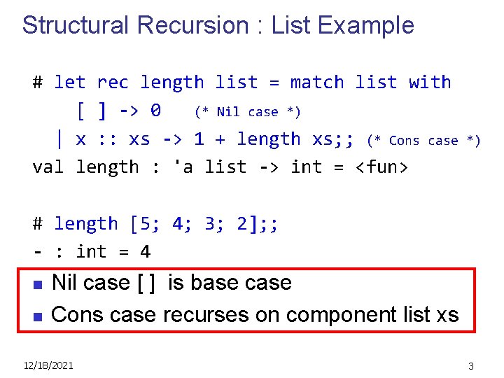 Structural Recursion : List Example # let rec length list = match list with