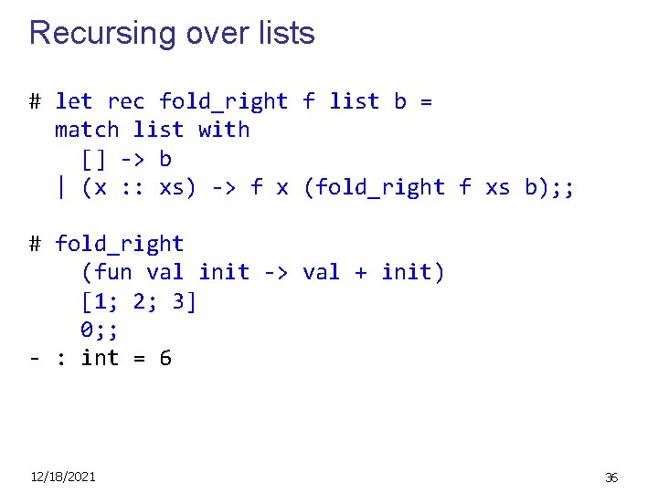 Recursing over lists # let rec fold_right f list b = match list with