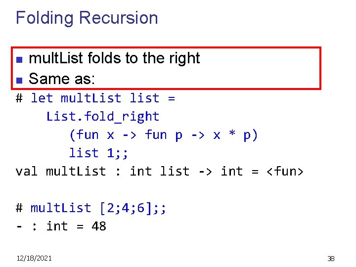 Folding Recursion n n mult. List folds to the right Same as: # let