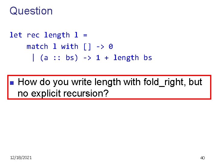 Question let rec length l = match l with [] -> 0 | (a