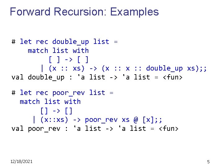 Forward Recursion: Examples # let rec double_up list = match list with [ ]