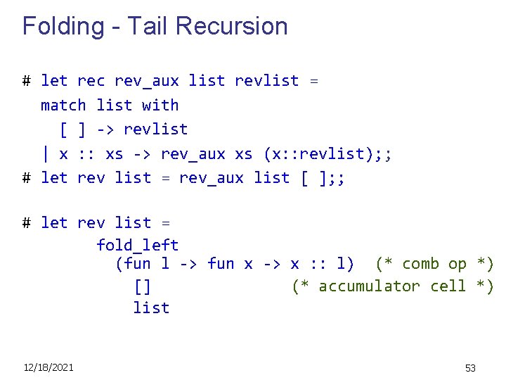 Folding - Tail Recursion # let rec rev_aux list revlist = match list with