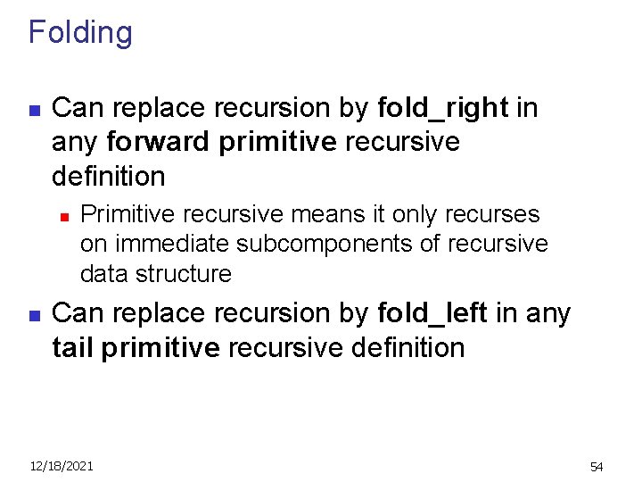 Folding n Can replace recursion by fold_right in any forward primitive recursive definition n