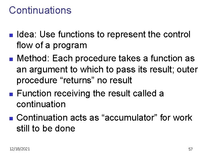 Continuations n n Idea: Use functions to represent the control flow of a program