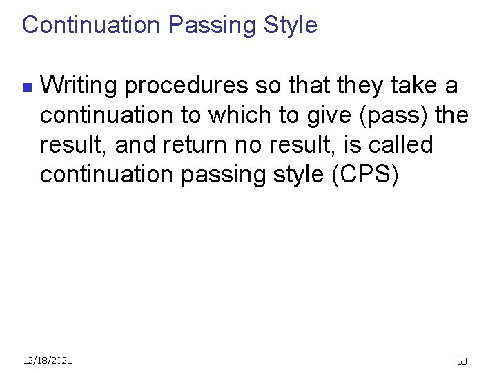 Continuation Passing Style n Writing procedures so that they take a continuation to which