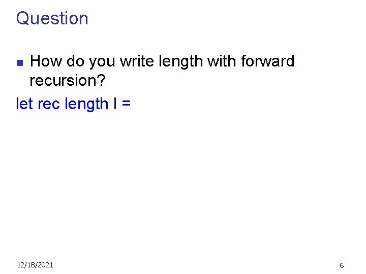 Question How do you write length with forward recursion? let rec length l =