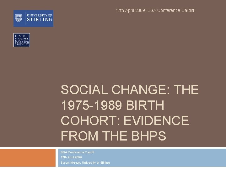 17 th April 2009, BSA Conference Cardiff SOCIAL CHANGE: THE 1975 -1989 BIRTH COHORT: