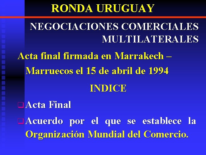 RONDA URUGUAY NEGOCIACIONES COMERCIALES MULTILATERALES Acta final firmada en Marrakech – Marruecos el 15