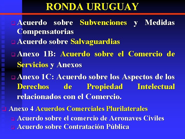 RONDA URUGUAY Acuerdo sobre Subvenciones y Medidas Compensatorias q Acuerdo sobre Salvaguardias q Anexo