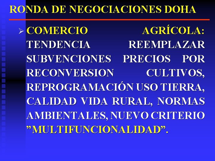 RONDA DE NEGOCIACIONES DOHA Ø COMERCIO AGRÍCOLA: TENDENCIA REEMPLAZAR SUBVENCIONES PRECIOS POR RECONVERSION CULTIVOS,