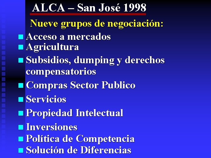 ALCA – San José 1998 Nueve grupos de negociación: n Acceso a mercados n